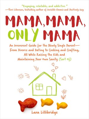 cover image of Mama, Mama, Only Mama: an Irreverent Guide for the Newly Single Parent—From Divorce and Dating to Cooking and Crafting, All While Raising the Kids and Maintaining Your Own Sanity (Sort Of)